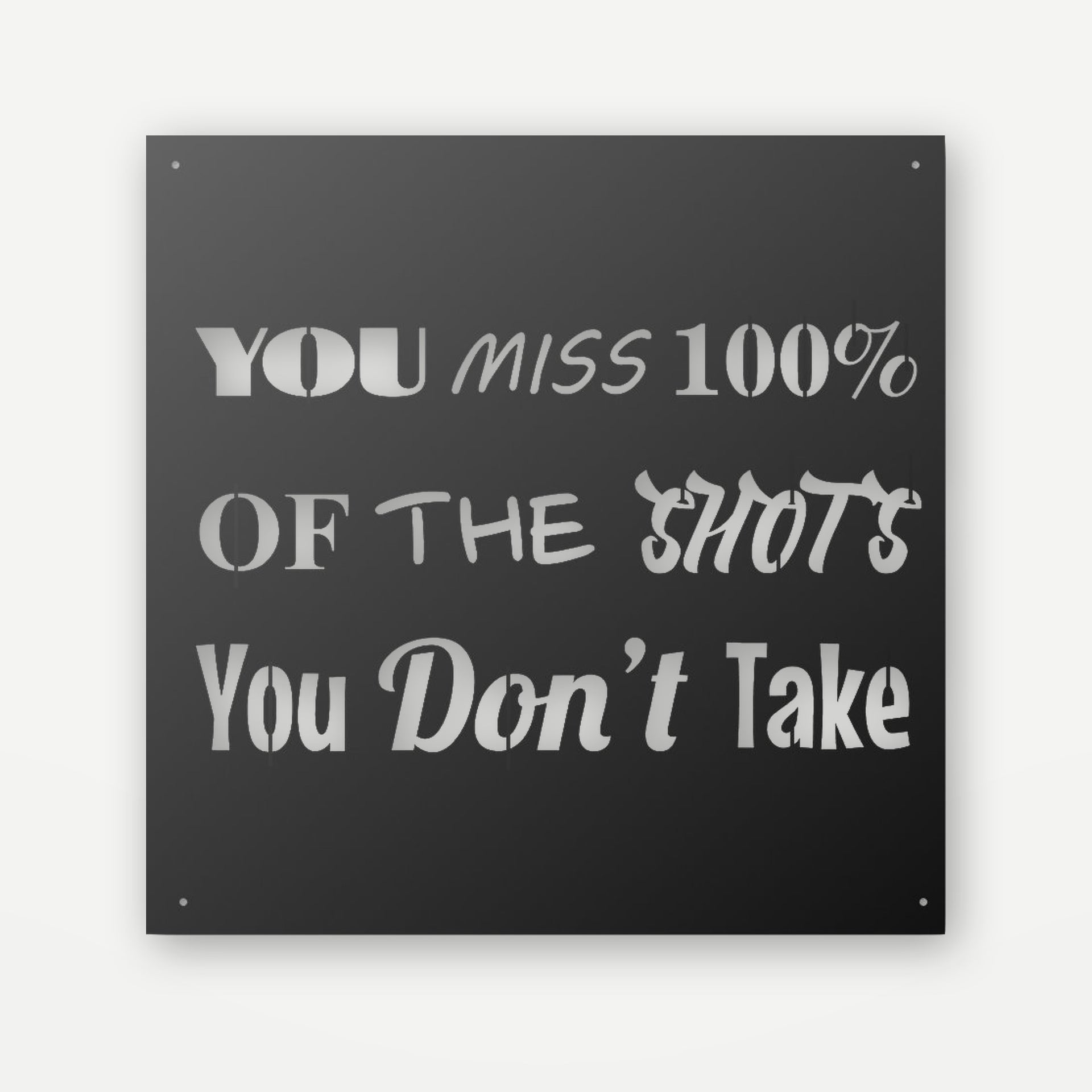 Black steel motivational sign with 'You miss 100% of the shots you don't take' cut through, square